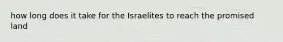 how long does it take for the Israelites to reach the promised land