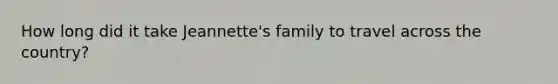 How long did it take Jeannette's family to travel across the country?