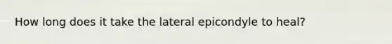 How long does it take the lateral epicondyle to heal?