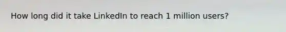 How long did it take LinkedIn to reach 1 million users?