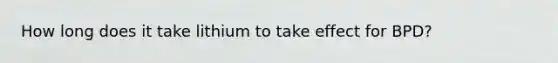 How long does it take lithium to take effect for BPD?