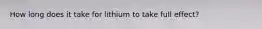 How long does it take for lithium to take full effect?