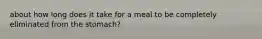 about how long does it take for a meal to be completely eliminated from the stomach?