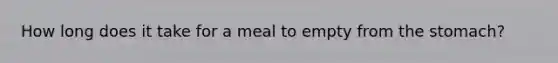 How long does it take for a meal to empty from the stomach?