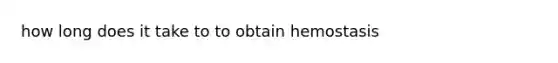 how long does it take to to obtain hemostasis