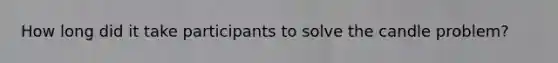 How long did it take participants to solve the candle problem?
