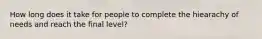 How long does it take for people to complete the hiearachy of needs and reach the final level?