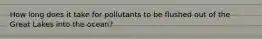 How long does it take for pollutants to be flushed out of the Great Lakes into the ocean?