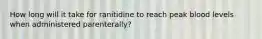 How long will it take for ranitidine to reach peak blood levels when administered parenterally?