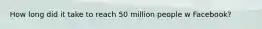 How long did it take to reach 50 million people w Facebook?