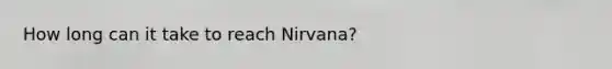 How long can it take to reach Nirvana?