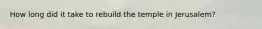 How long did it take to rebuild the temple in Jerusalem?