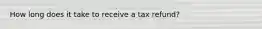 How long does it take to receive a tax refund?