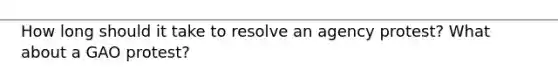 How long should it take to resolve an agency protest? What about a GAO protest?