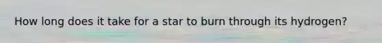 How long does it take for a star to burn through its hydrogen?