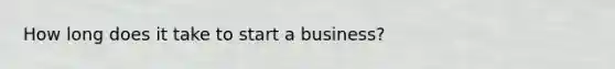 How long does it take to start a business?