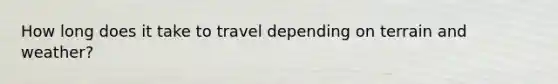 How long does it take to travel depending on terrain and weather?