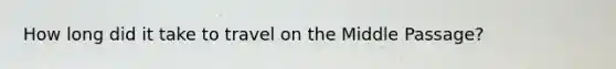 How long did it take to travel on the Middle Passage?