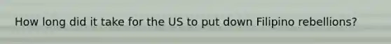 How long did it take for the US to put down Filipino rebellions?