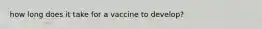 how long does it take for a vaccine to develop?