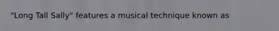 "Long Tall Sally" features a musical technique known as