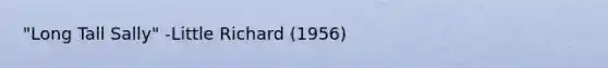 "Long Tall Sally" -Little Richard (1956)