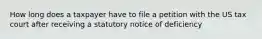 How long does a taxpayer have to file a petition with the US tax court after receiving a statutory notice of deficiency