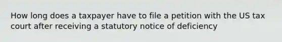 How long does a taxpayer have to file a petition with the US tax court after receiving a statutory notice of deficiency