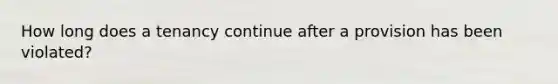 How long does a tenancy continue after a provision has been violated?