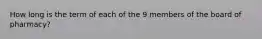 How long is the term of each of the 9 members of the board of pharmacy?