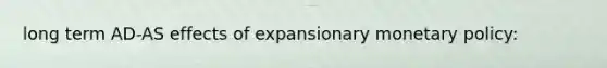 long term AD-AS effects of expansionary monetary policy: