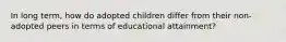 In long term, how do adopted children differ from their non-adopted peers in terms of educational attainment?