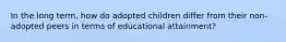 In the long term, how do adopted children differ from their non-adopted peers in terms of educational attainment?