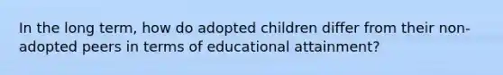 In the long term, how do adopted children differ from their non-adopted peers in terms of educational attainment?