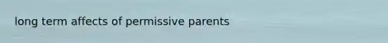 long term affects of permissive parents