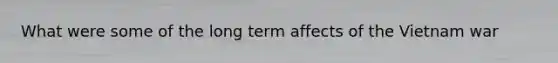 What were some of the long term affects of the Vietnam war