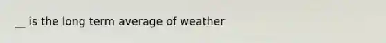 __ is the long term average of weather