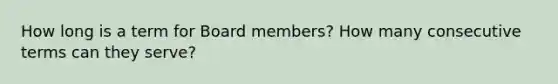 How long is a term for Board members? How many consecutive terms can they serve?