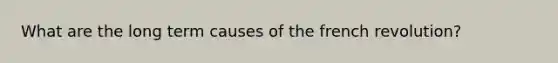 What are the long term causes of the french revolution?