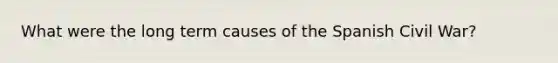 What were the long term causes of the Spanish Civil War?