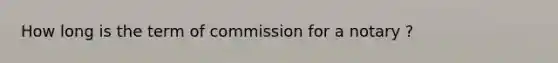 How long is the term of commission for a notary ?