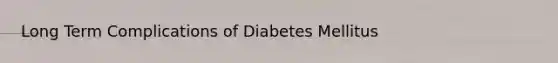 Long Term Complications of Diabetes Mellitus