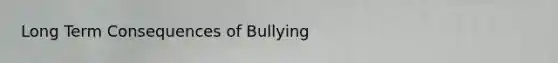 Long Term Consequences of Bullying