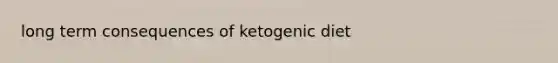 long term consequences of ketogenic diet