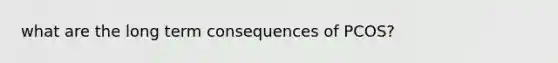 what are the long term consequences of PCOS?