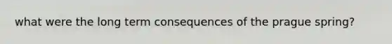 what were the long term consequences of the prague spring?