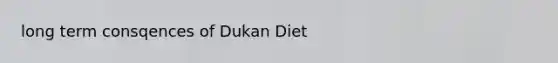 long term consqences of Dukan Diet