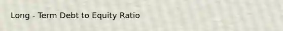 Long - Term Debt to Equity Ratio