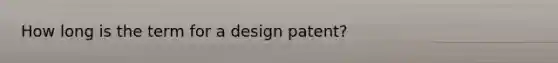 How long is the term for a design patent?