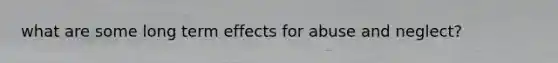 what are some long term effects for abuse and neglect?